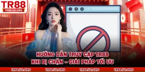 Hướng dẫn truy cập TR88 khi bị chặn
