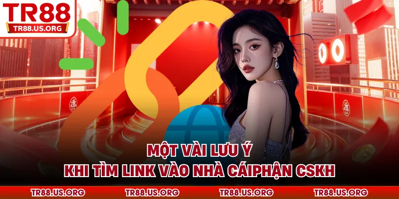 Một vài lưu ý khi tìm link vào nhà cái TR88