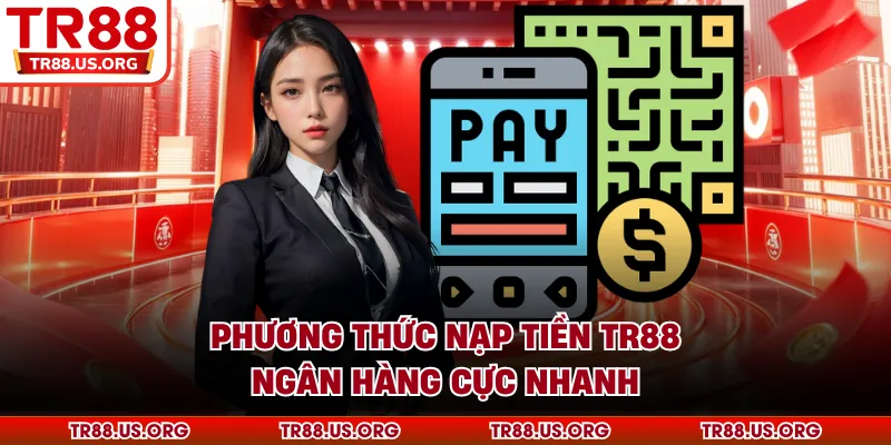 Phương thức nạp tiền TR88 ngân hàng cực nhanh