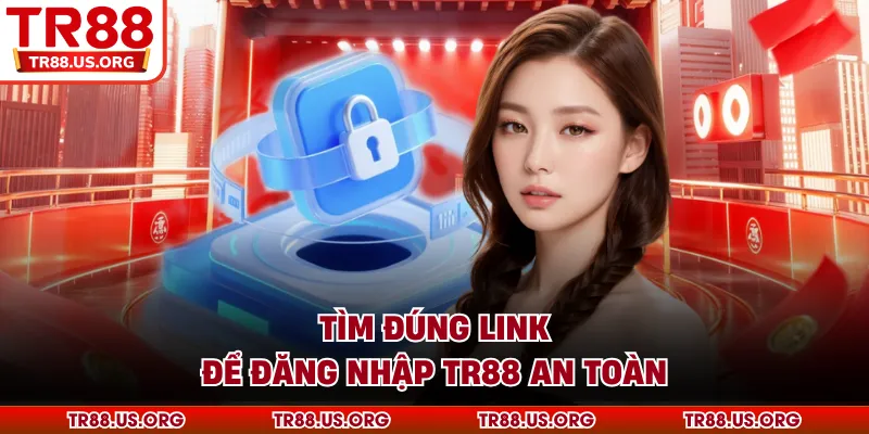 Tìm đúng link để đăng nhập TR88 an toàn